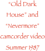 Old Dark House and Nevermore camcorder video  Summer 1987