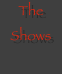 The Shows
